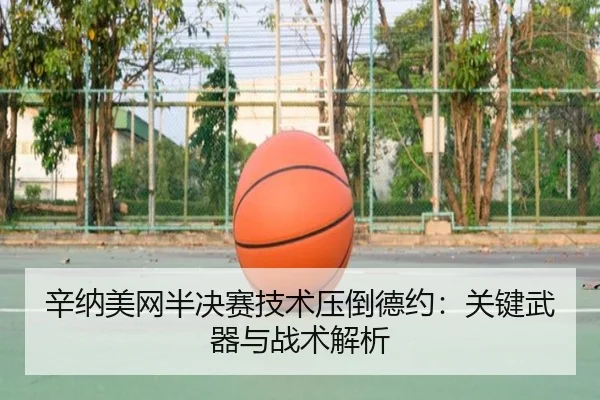 辛纳美网半决赛技术压倒德约：关键武器与战术解析